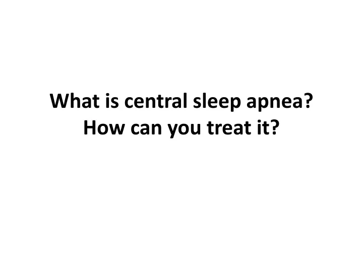 what is central sleep apnea how can you treat it