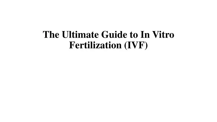 the ultimate guide to in vitro fertilization ivf