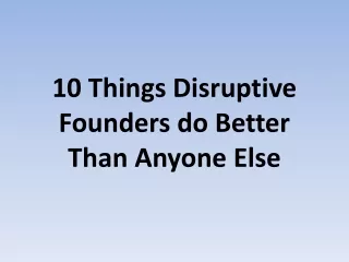 10 things disruptive founders do better than anyone else