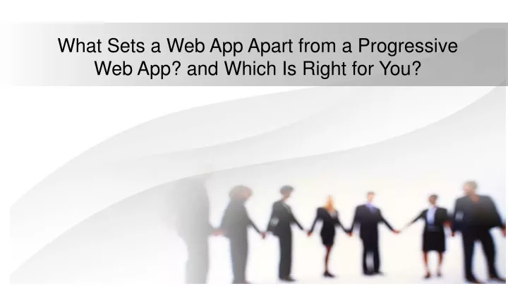 what sets a web app apart from a progressive web app and which is right for you