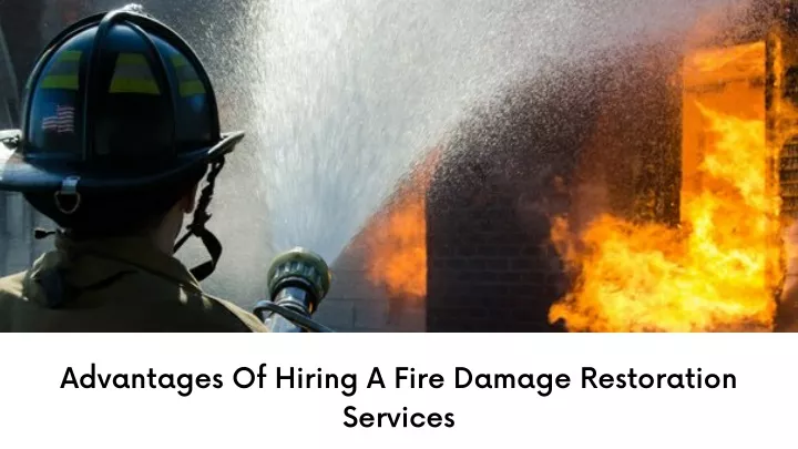 advantages of hiring a fire damage restoration