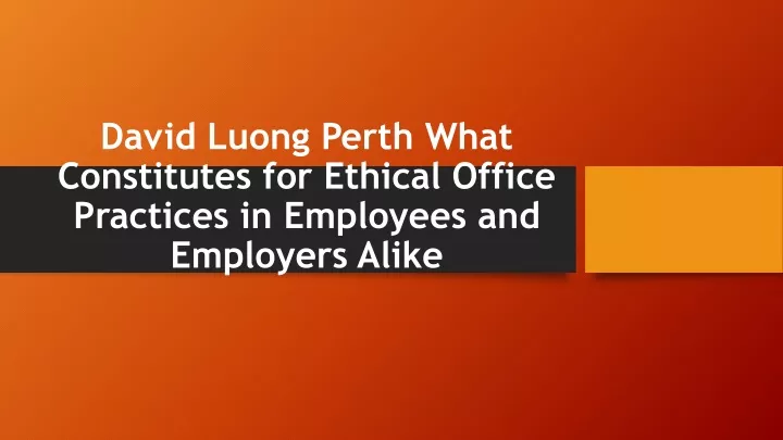 david luong perth what constitutes for ethical office practices in employees and employers alike