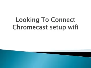 looking to connect chromecast setup wifi