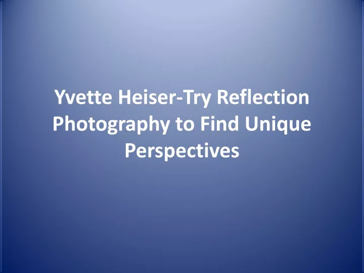 yvette heiser try reflection photography to find unique perspectives