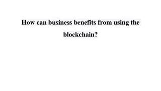 how can business benefits from using the blockchain