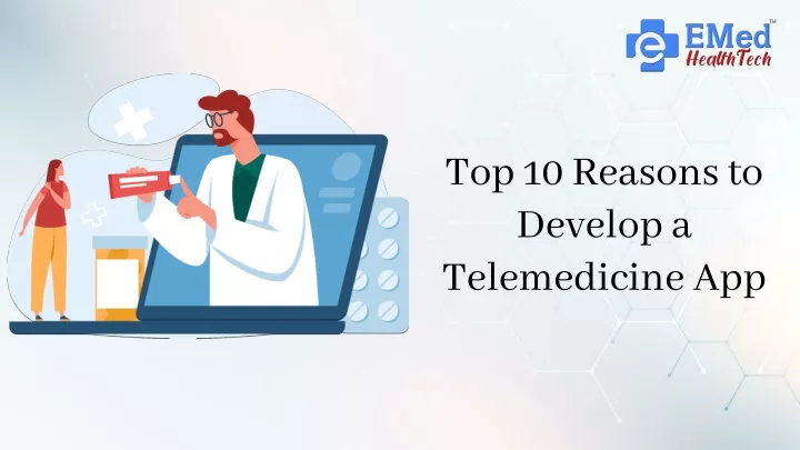 top 10 reasons to develop a telemedicine app