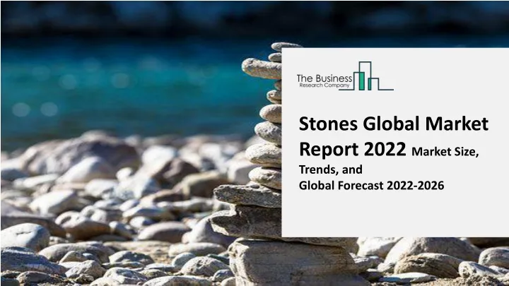 stones global market report 2022 market size