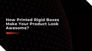 how printed rigid boxes make your product look awesome