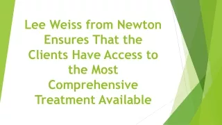 Lee Weiss from Newton Ensures That the Clients Have Access to the Most Comprehensive Treatment Available