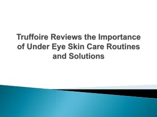 truffoire reviews the importance of under eye skin care routines and solutions