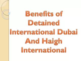 Benefits of Detained International Dubai And Haigh International