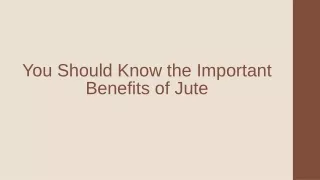 You Should Know the Important Benefits of Jute