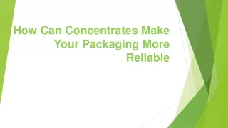 how can concentrates make your packaging more reliable