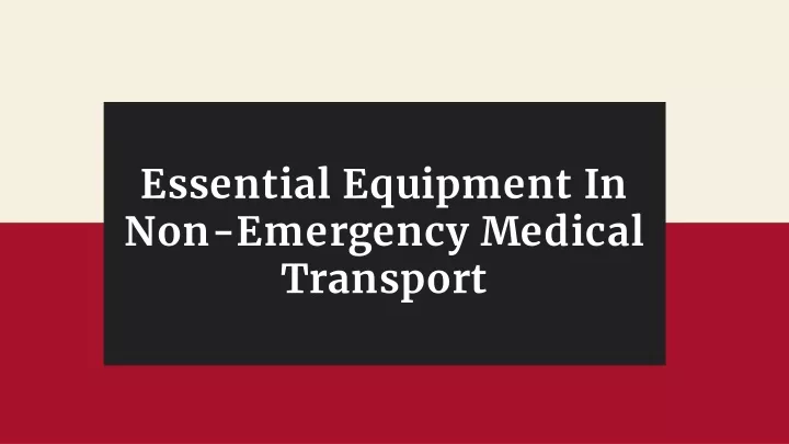 essential equipment in non emergency medical transport