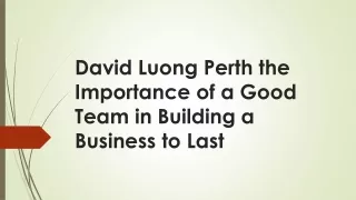 David Luong Perth the Importance of a Good Team in Building a Business to Last