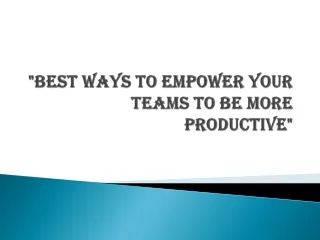 best ways to empower your teams to be more productive