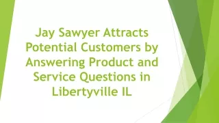 Jay Sawyer Attracts Potential Customers by Answering Product and Service Questions in Libertyville IL