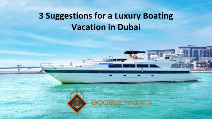 3 suggestions for a luxury boating vacation