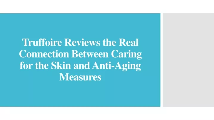 truffoire reviews the real connection between caring for the skin and anti aging measures