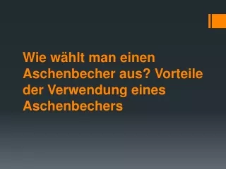 Wie wählt man einen Aschenbecher aus Vorteile der Verwendung eines Aschenbechers