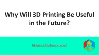 why will 3d printing be useful in the future