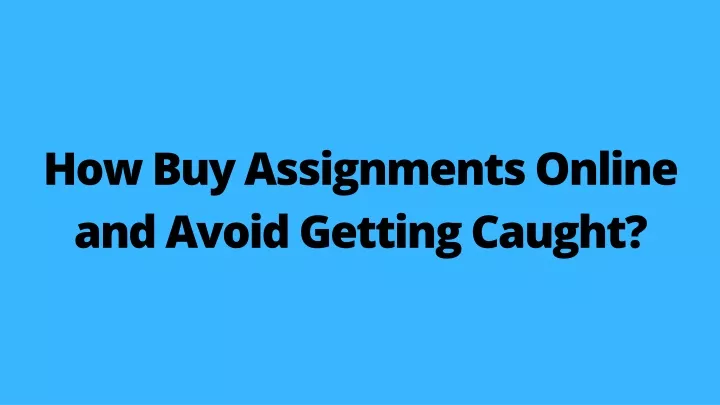 how buy assignments online and avoid getting