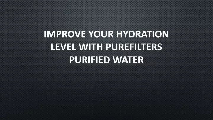 improve your hydration level with purefilters purified water
