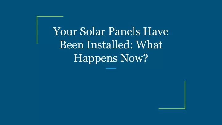 your solar panels have been installed what