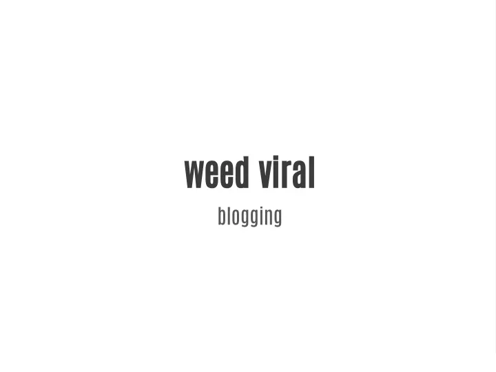 weed viral blogging