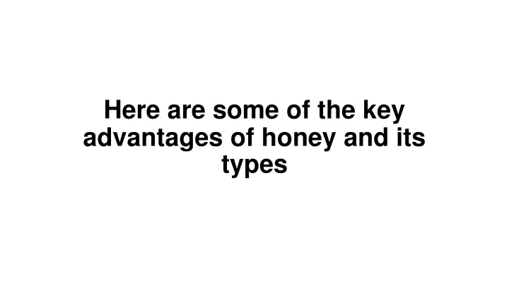here are some of the key advantages of honey and its types