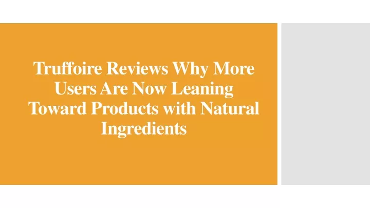 truffoire reviews why more users are now leaning toward products with natural ingredients