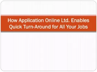 how application online ltd enables quick turn around for all your jobs