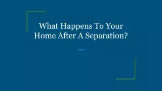 what happens to your home after a separation