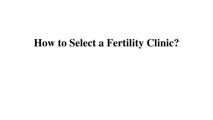 how to select a fertility clinic