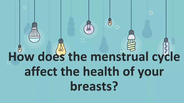 how does the menstrual cycle affect the health of your breasts