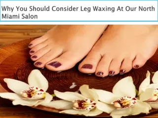Why You Should Consider Leg Waxing At Our North Miami Salon