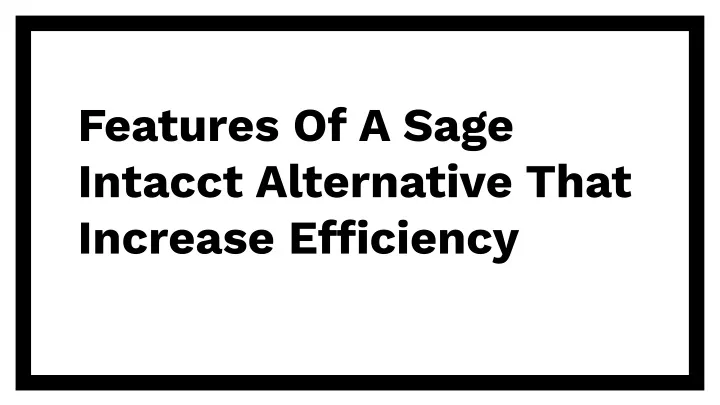 features of a sage intacct alternative that