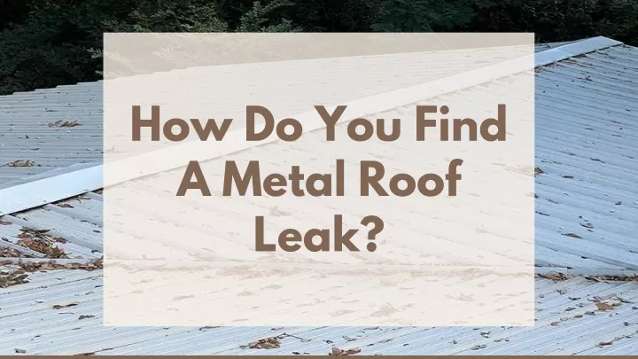 Ppt How Do You Find A Metal Roof Leak Powerpoint Presentation Free Download Id