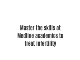 Master the skills at Medline academics to treat infertility and get Fellowship in reproductive medicine.