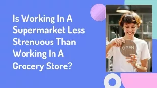 Is Working In A Supermarket Less Strenuous Than Working In A Grocery Store?