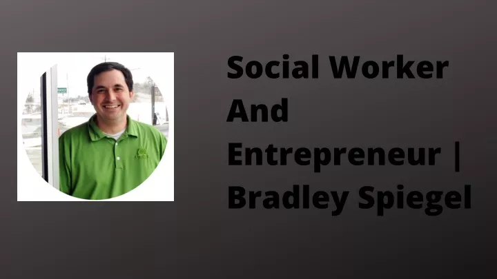 social worker and entrepreneur bradley spiegel