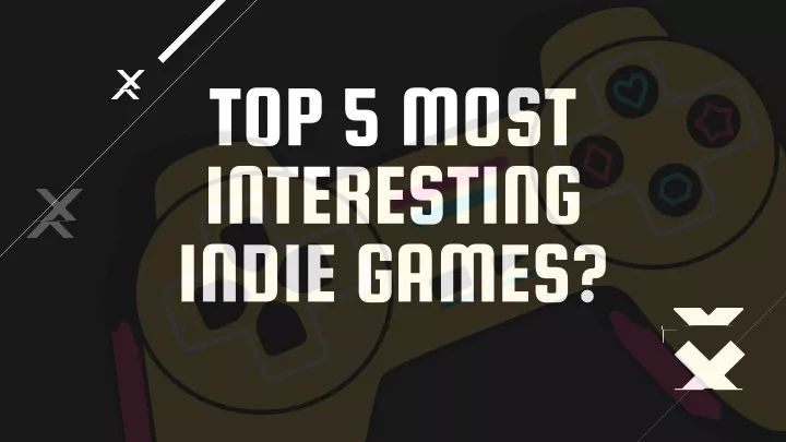 top 5 most interesting indie games