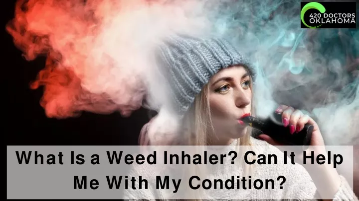 what is a weed inhaler can it help me with my condition