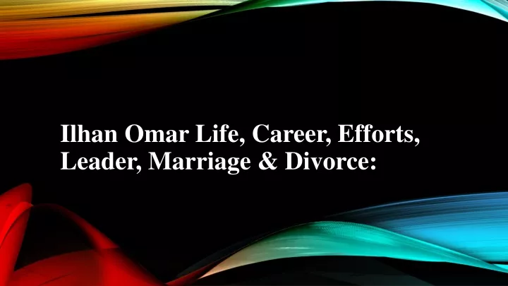 ilhan omar life career efforts leader marriage divorce
