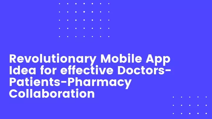 PPT - Revolutionary Mobile App Idea for effective Doctors-Patients ...