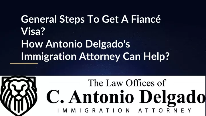general steps to get a fianc visa how antonio delgado s immigration attorney can help
