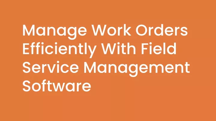 manage work orders efficiently with field service