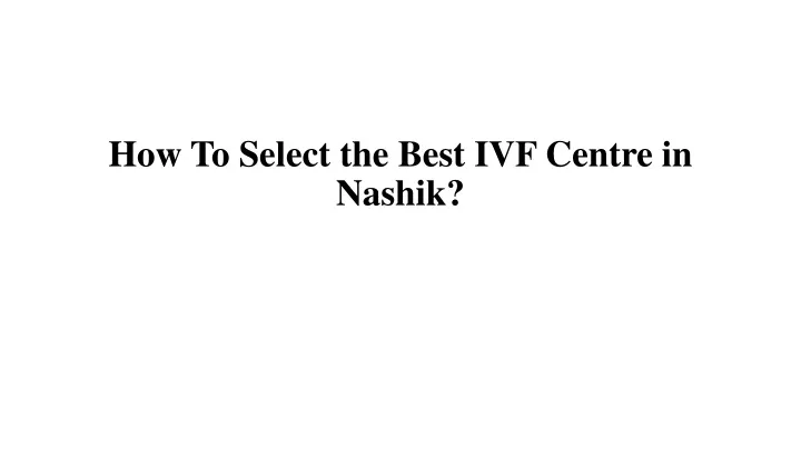 how to select the best ivf centre in nashik
