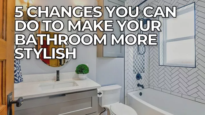 5 changes you can do to make your bathroom more