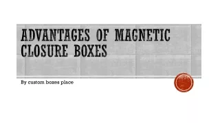 Advantages of Magnetic Closure Boxes